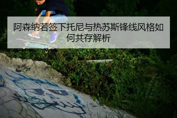a-sen-na-ruo-qian-xia-tuo-ni-yu-re-su-si-feng-xian-feng-ge-ru-he-gong-cun-jie-xi-2-734.jpg